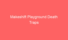 Makeshift Playground Death Traps